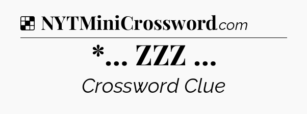 Solution: *… ZZZ … - NYT Crossword