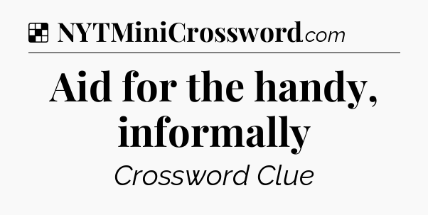 Solution: Aid for the handy, informally - NYT Crossword