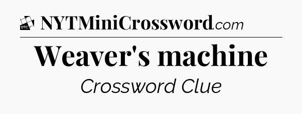 Weaver's machine - Daily Themed Classic Crossword