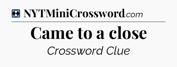 Solution: Came to a close - NYT Mini Crossword