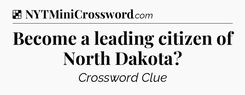 Solution: Become a leading citizen of North Dakota - NYT Crossword