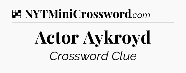 Solution: Actor Aykroyd - NYT Crossword