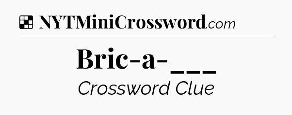Solution: Bric-a-___ - NYT Crossword