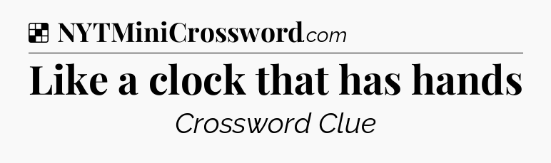 Solution: Like a clock that has hands - NYT Crossword
