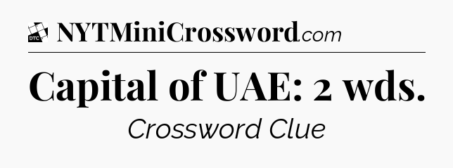 Capital of UAE: 2 wds - Daily Themed Classic Crossword