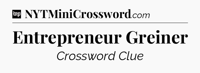 Entrepreneur Greiner Crossword Clue