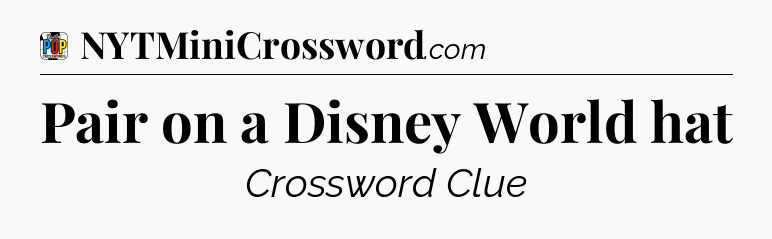 Pair on a Disney World hat Crossword Clue