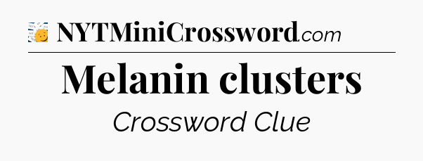 Melanin clusters - 7 Little Words