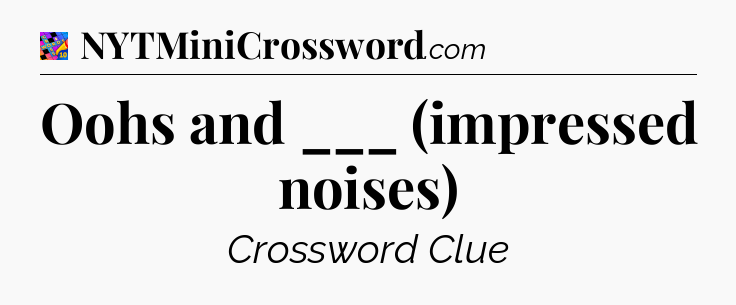 Oohs and ___ (impressed noises) Crossword Clue