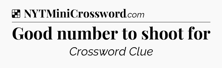Solution: Good number to shoot for - NYT Crossword