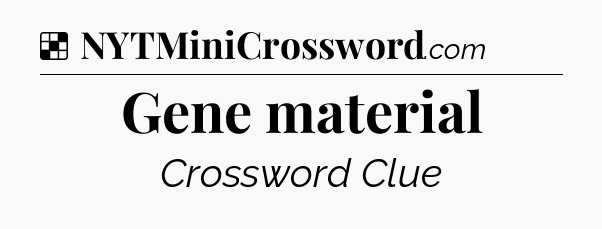 Solution: Gene material - NYT Crossword