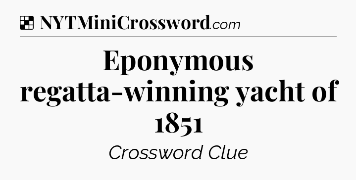 Solution: Eponymous regatta-winning yacht of 1851 - NYT Crossword