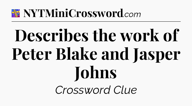 Describes the work of Peter Blake and Jasper Johns Codycross