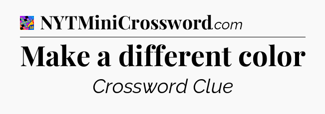 Make a different color Crossword Clue