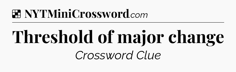 Solution: Threshold of major change - NYT Crossword