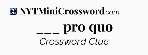 Solution: ___ pro quo - NYT Mini Crossword
