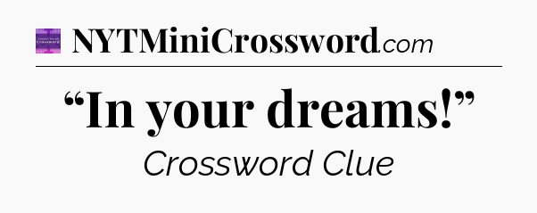 “In your dreams!” - Thomas Joseph Crossword