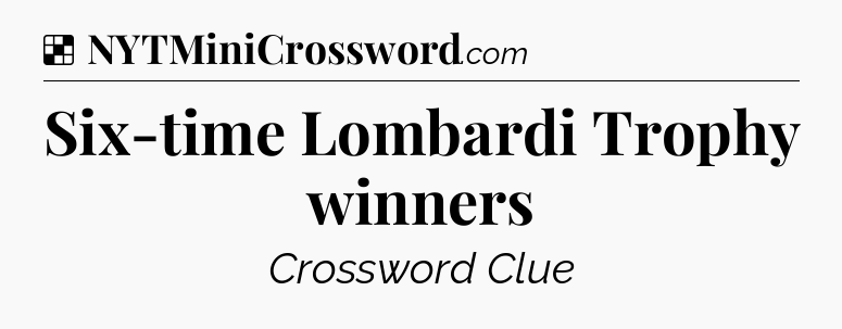 Solution: Six-time Lombardi Trophy winners - NYT Crossword