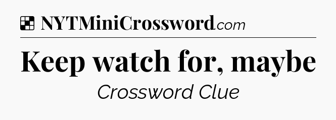 Solution: Keep watch for, maybe - NYT Crossword