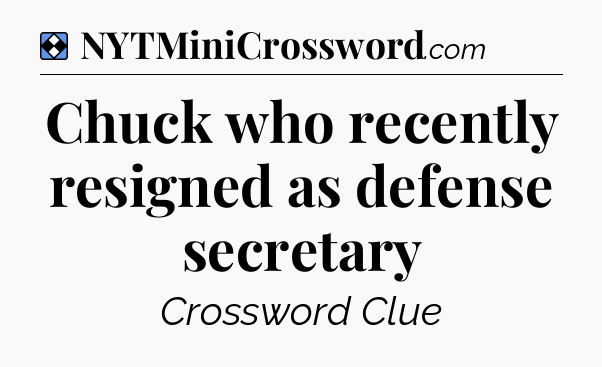 Solution: Chuck who recently resigned as defense secretary - NYT Mini Crossword