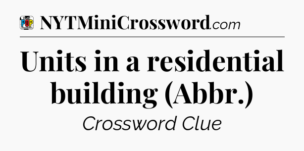 Units in a residential building (Abbr.) Crossword Clue