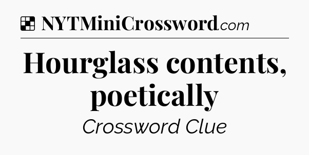 Solution: Hourglass contents, poetically - NYT Crossword