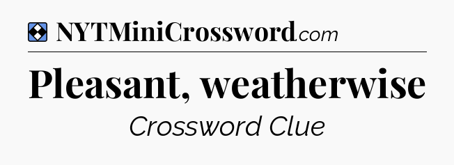 Solution: Pleasant, weatherwise - NYT Mini Crossword