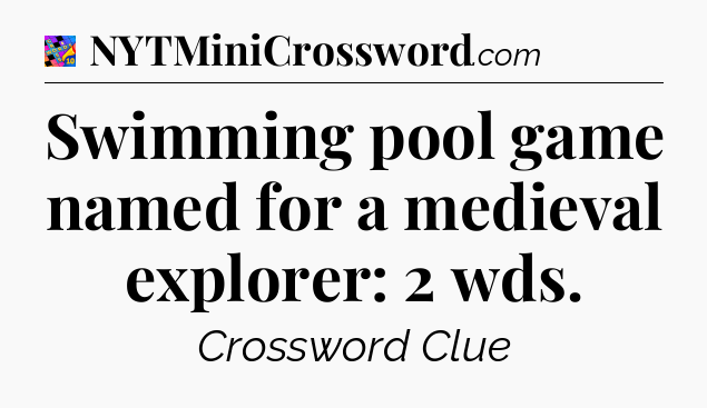 Swimming pool game named for a medieval explorer: 2 wds Crossword Clue