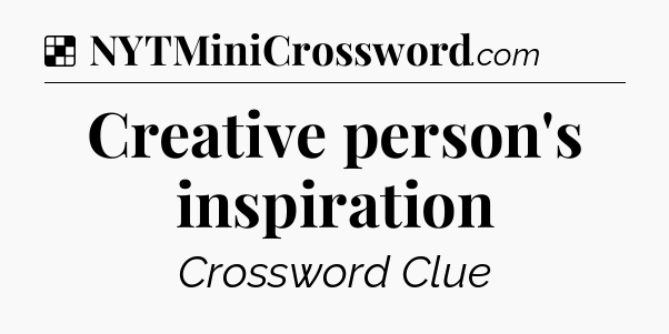Solution: Creative person's inspiration - NYT Crossword