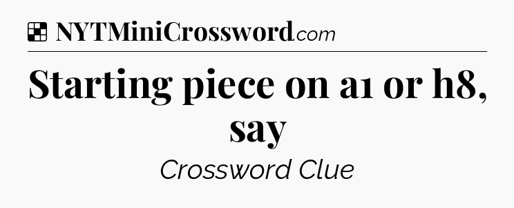 Solution: Starting piece on a1 or h8, say - NYT Crossword