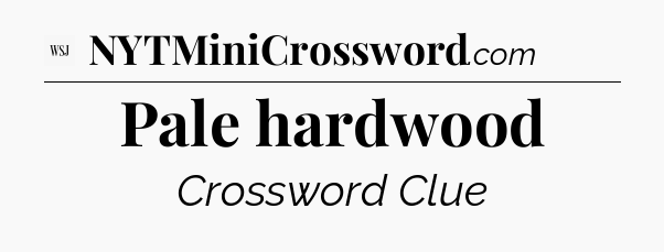 Pale hardwood - WSJ Crossword