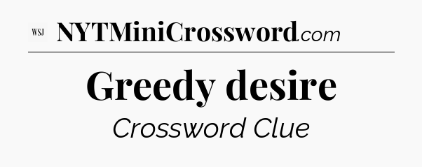 Greedy desire - WSJ Crossword