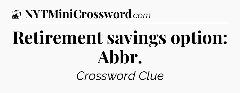 Retirement savings option: Abbr - Daily Themed Classic Crossword