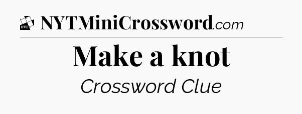 Make a knot - Daily Themed Classic Crossword