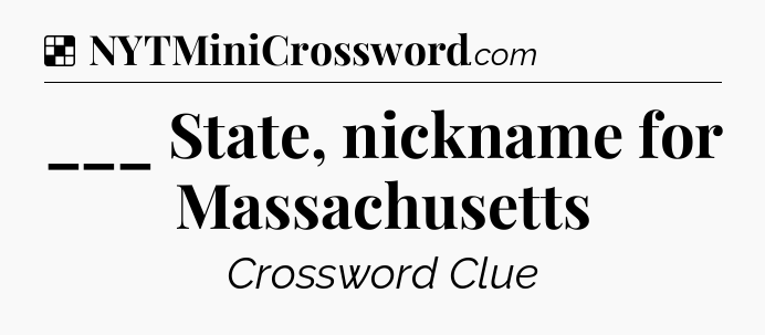 Solution: ___ State, nickname for Massachusetts - NYT Crossword