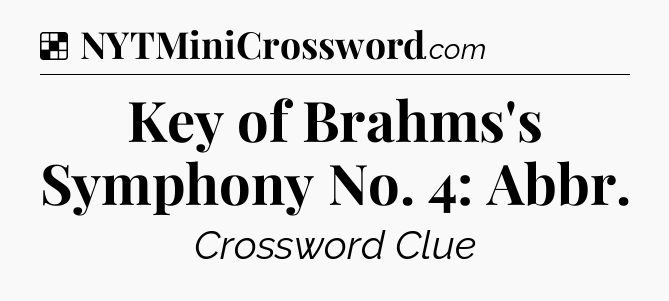 Solution: Key of Brahms's Symphony No. 4: Abbr - NYT Crossword