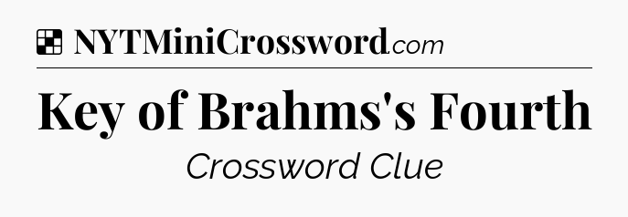Solution: Key of Brahms's Fourth - NYT Crossword