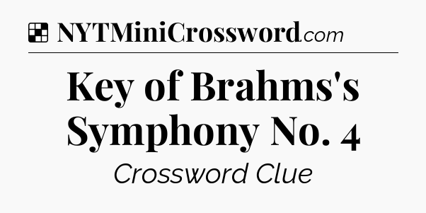 Solution: Key of Brahms's Symphony No. 4 - NYT Crossword