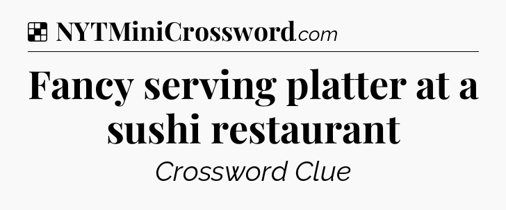 Solution: Fancy serving platter at a sushi restaurant - NYT Crossword