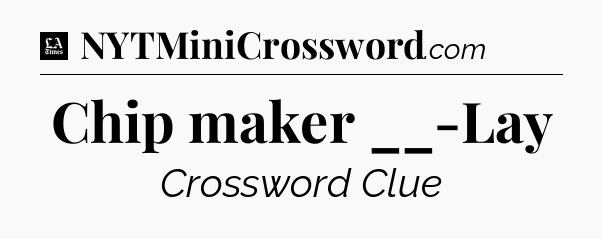 Chip maker __-Lay - LA Times Crossword