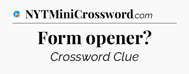 Form opener Crossword Clue