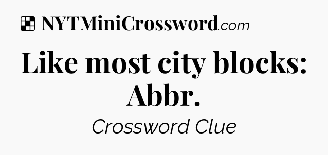 Solution: Like most city blocks: Abbr - NYT Crossword