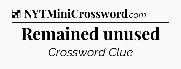Solution: Remained unused - NYT Crossword