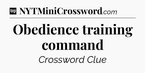Obedience training command Crossword Clue