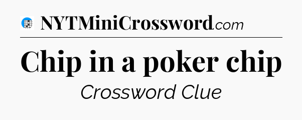 Chip in a poker chip Crossword Clue
