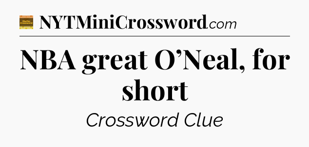 NBA great O’Neal, for short - Eugene Sheffer Crossword