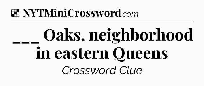 Solution: ___ Oaks, neighborhood in eastern Queens - NYT Crossword