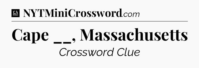 Cape __, Massachusetts - LA Times Crossword