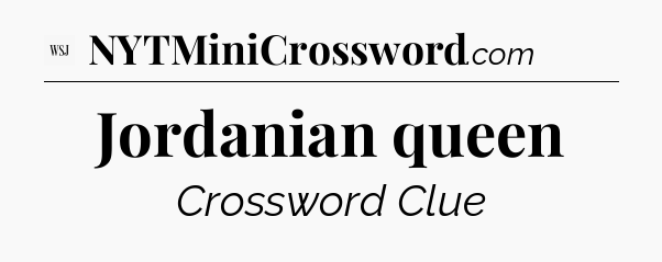 Jordanian queen - WSJ Crossword