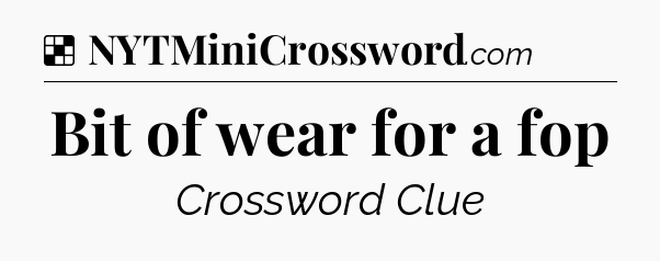 Solution: Bit of wear for a fop - NYT Crossword
